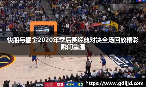 快船与掘金2020年季后赛经典对决全场回放精彩瞬间重温